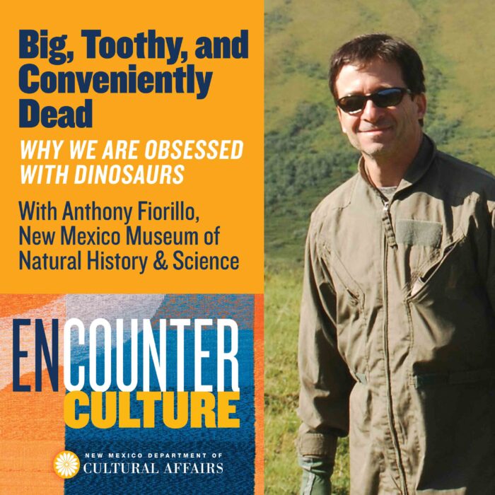 Big, Toothy, and Conveniently Dead: Why We Are Obsessed with Dinosaurs Featuring Anthony Fiorillo, New Mexico Museum of Natural History and Science